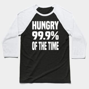 HUNGRY 99.9% OF THE TIME FUNNY FOODIE Gift Baseball T-Shirt